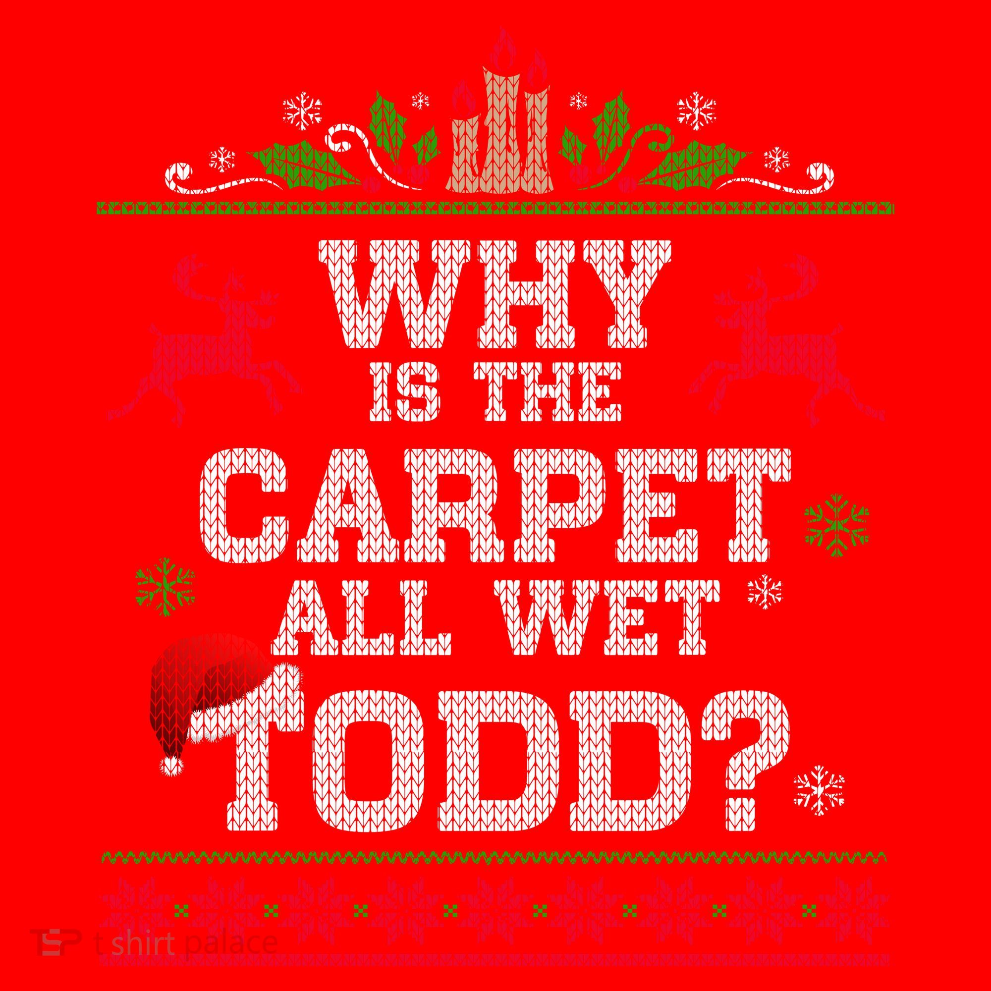 Why Is The Carpet All Wet Todd Funny Ugly Christmas Santa Hat