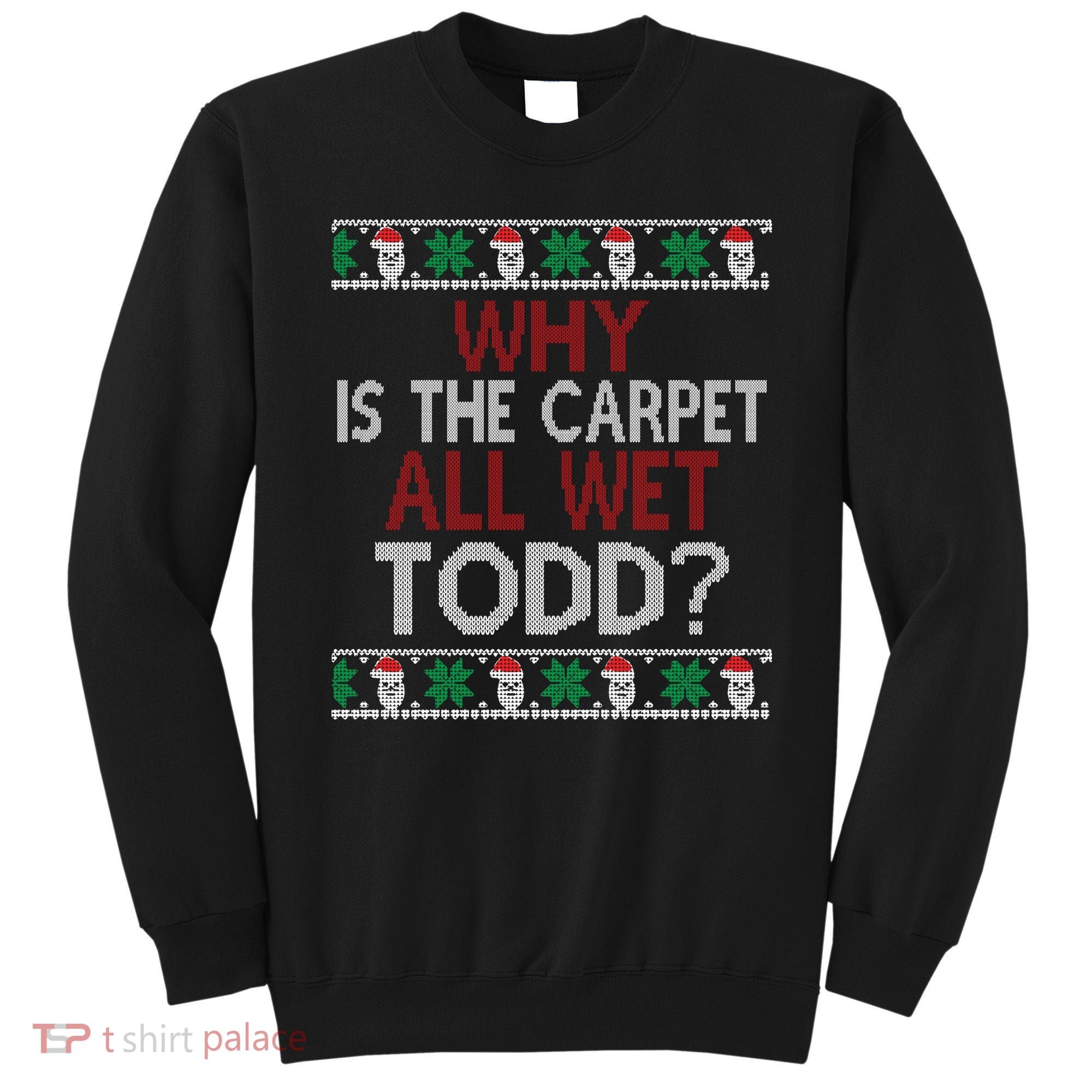 Why Is The Carpet All Wet Todd? Couples Matching Christmas Sweatshirt