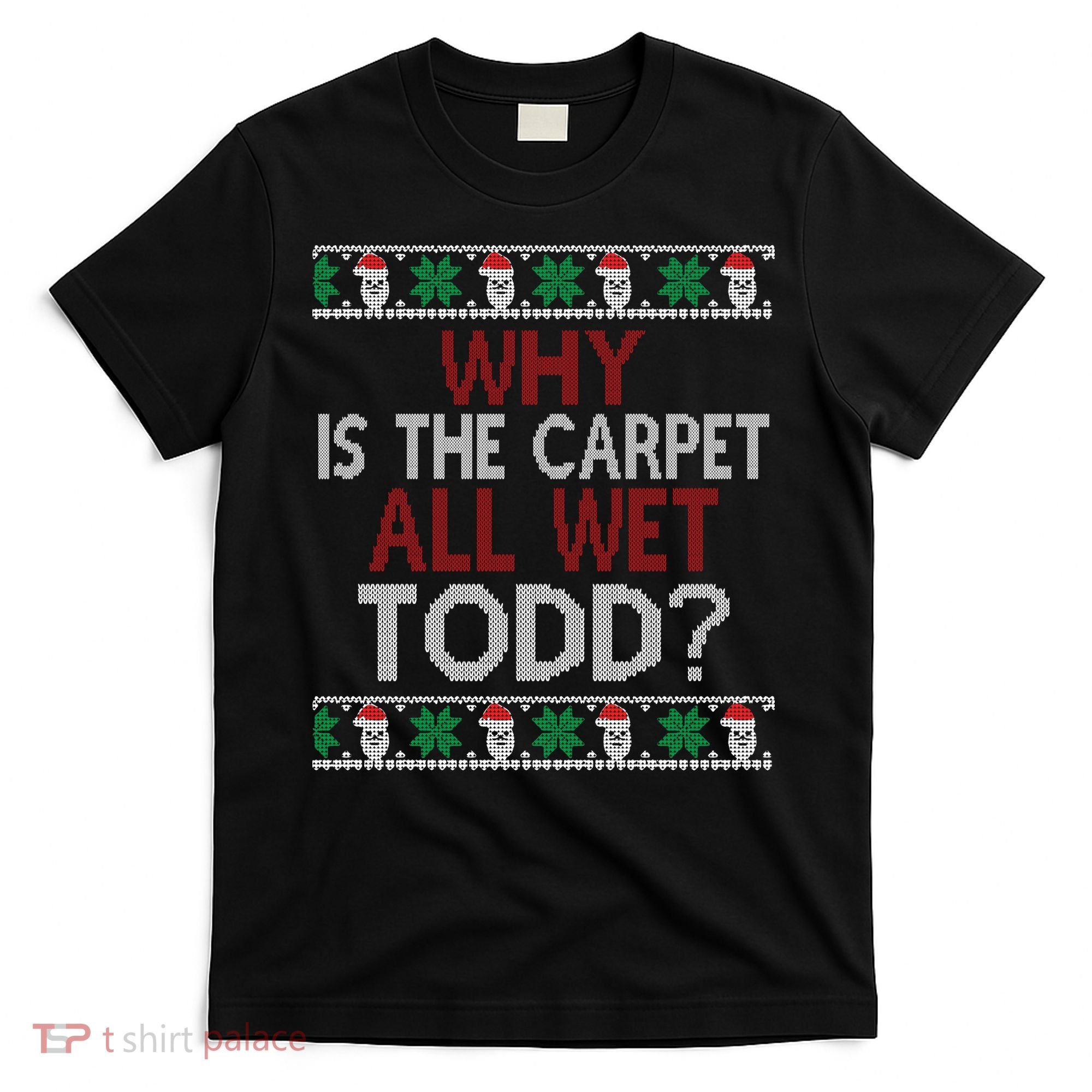 Why Is The Carpet All Wet Todd? Couples Matching Christmas T-Shirt