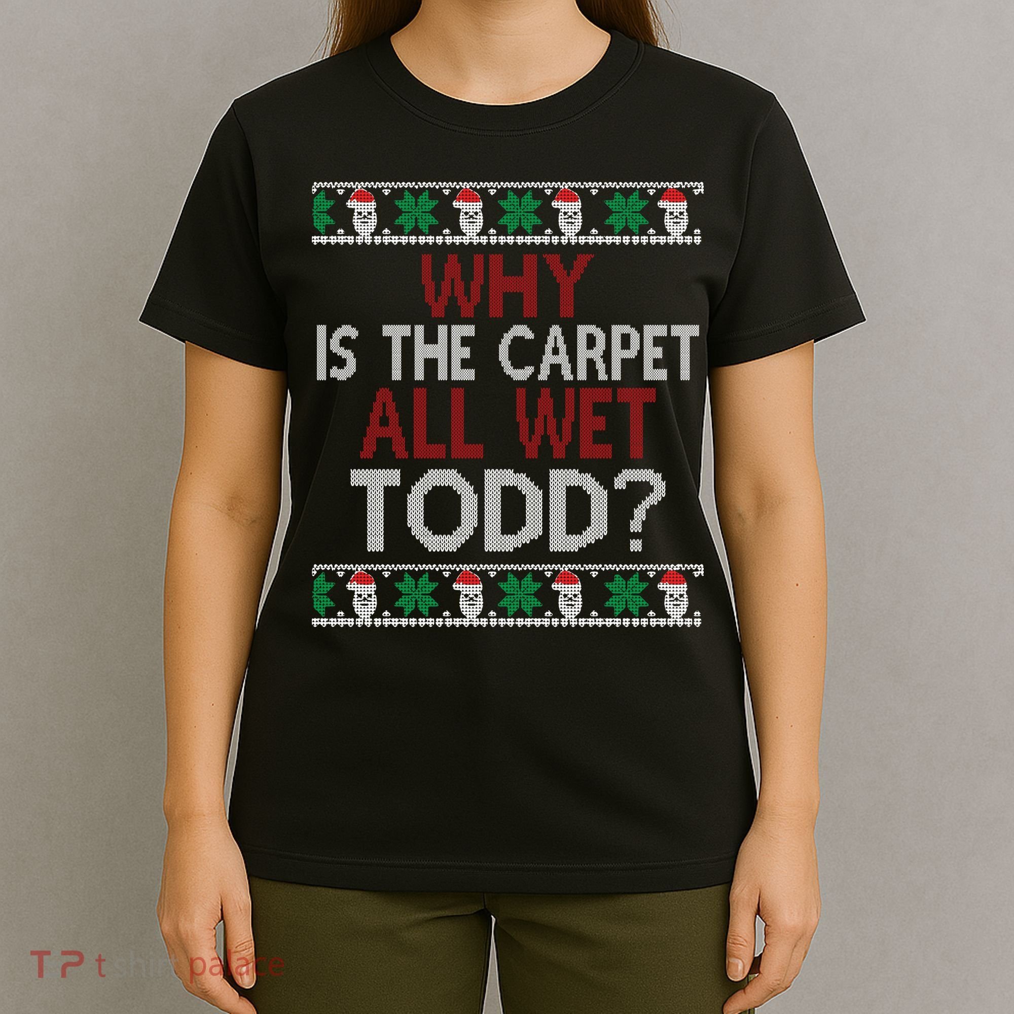 Why Is The Carpet All Wet Todd? Couples Matching Christmas T-Shirt