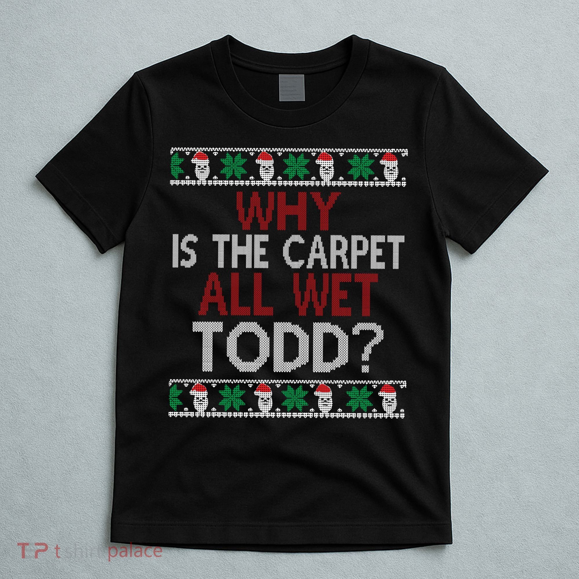 Why Is The Carpet All Wet Todd? Couples Matching Christmas T-Shirt