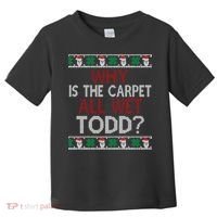 Why Is The Carpet All Wet Todd? Couples Matching Christmas Toddler T-Shirt thumb 0