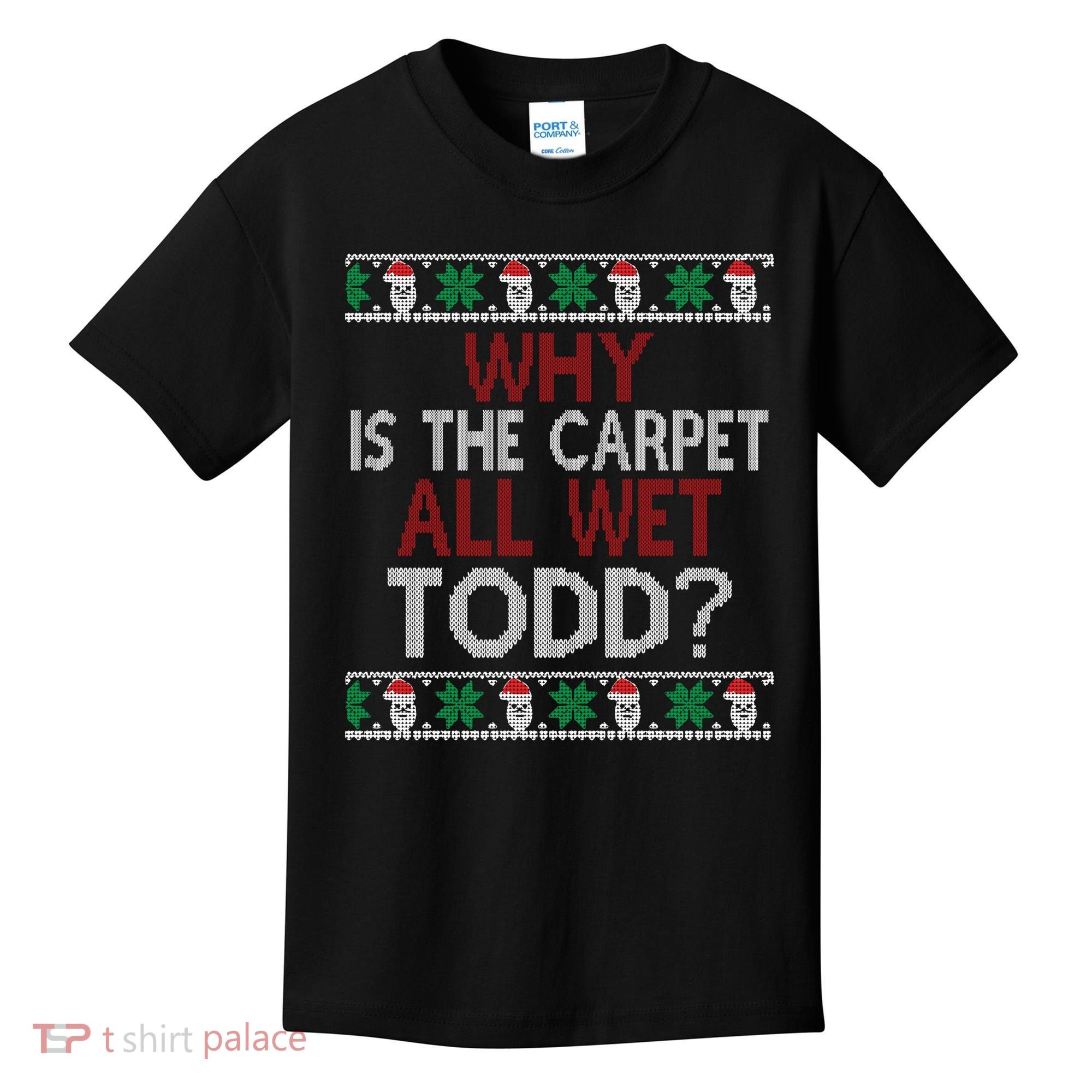 Why Is The Carpet All Wet Todd? Couples Matching Christmas Kids T-Shirt