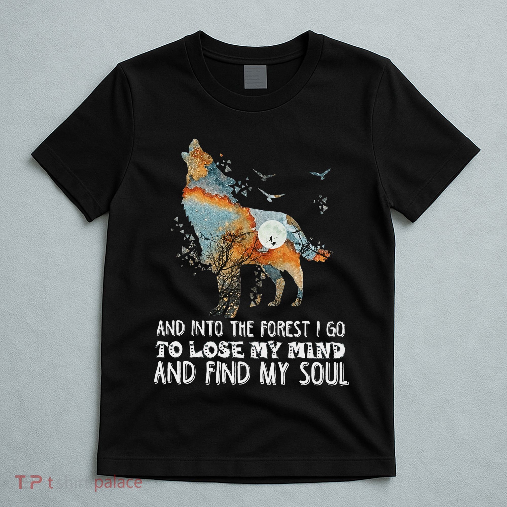 Wolf Into The Forest I Go To Lose My Mind And Find My Soul T-Shirt