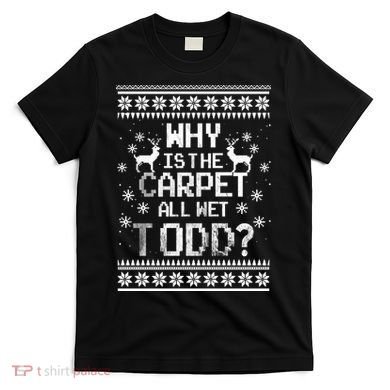 Why Is The Carpet All Wet Todd? Couples Matching Christmas T-Shirt