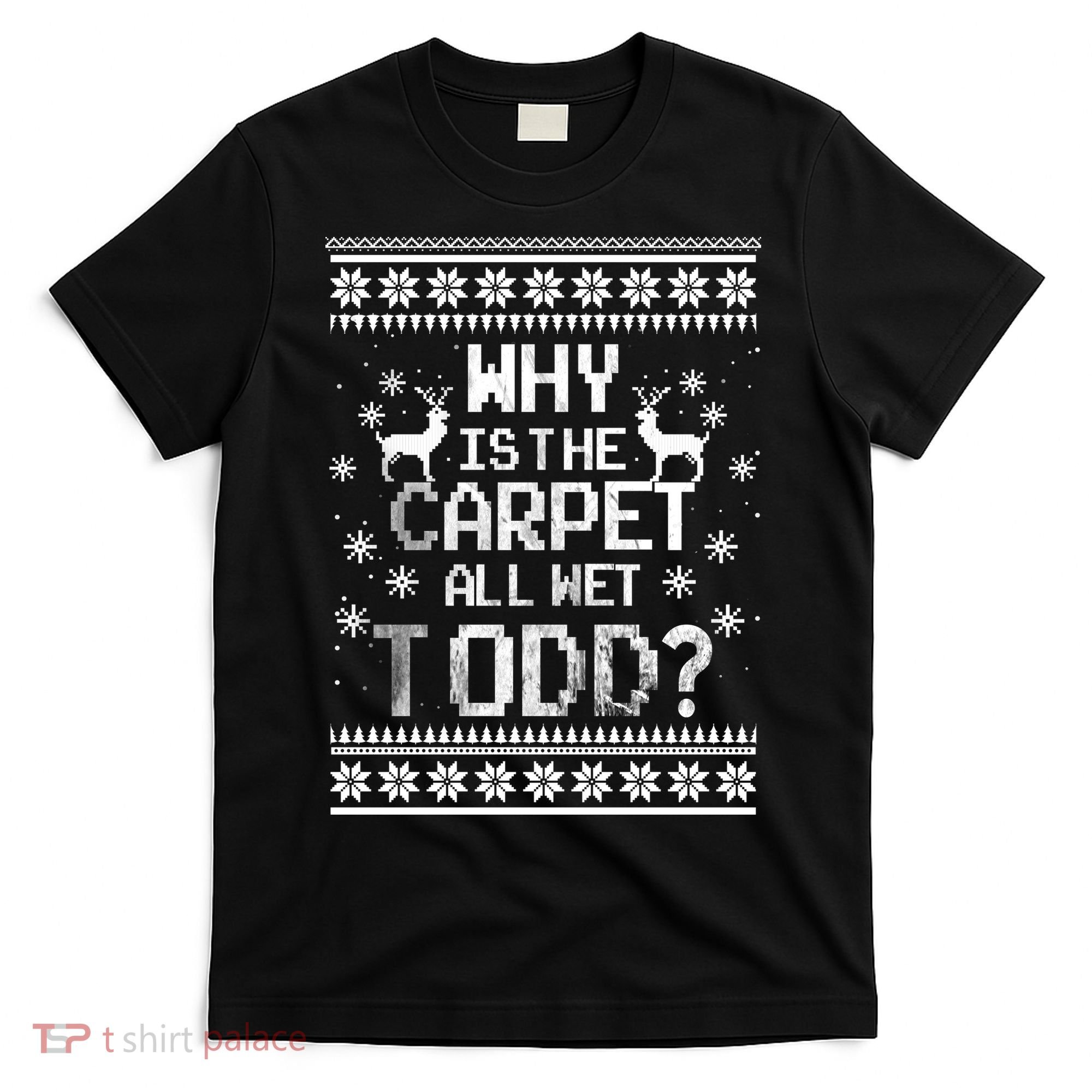 Why Is The Carpet All Wet Todd? Couples Matching Christmas T-Shirt