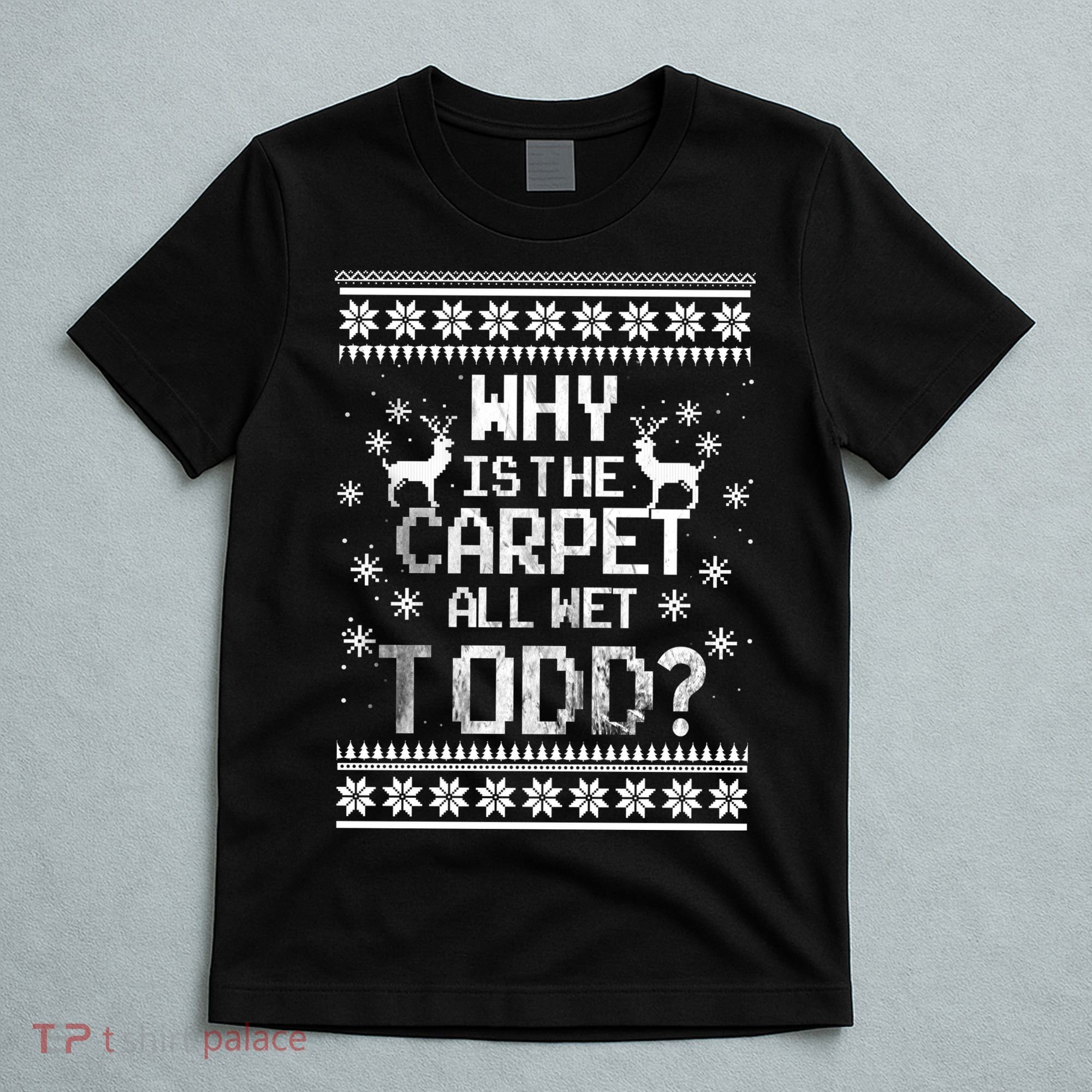 Why Is The Carpet All Wet Todd? Couples Matching Christmas T-Shirt