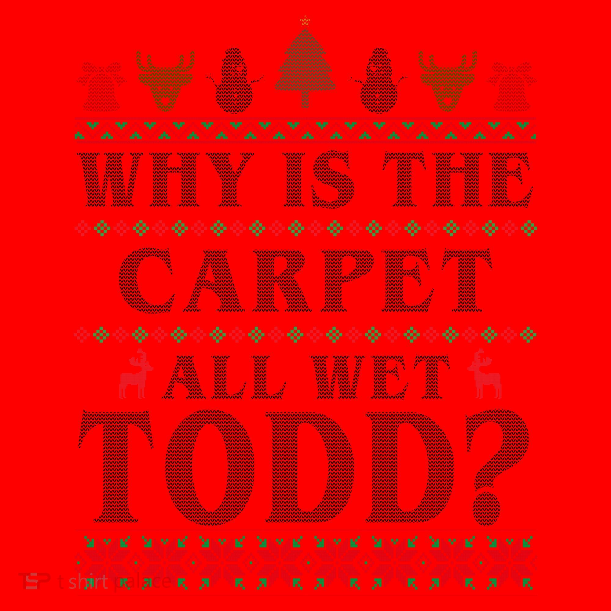 Why Is The Carpet All Wet Todd Funny Ugly Christmas Santa Hat