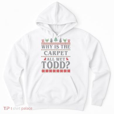 Why Is The Carpet All Wet Todd Funny Ugly Christmas Hoodie