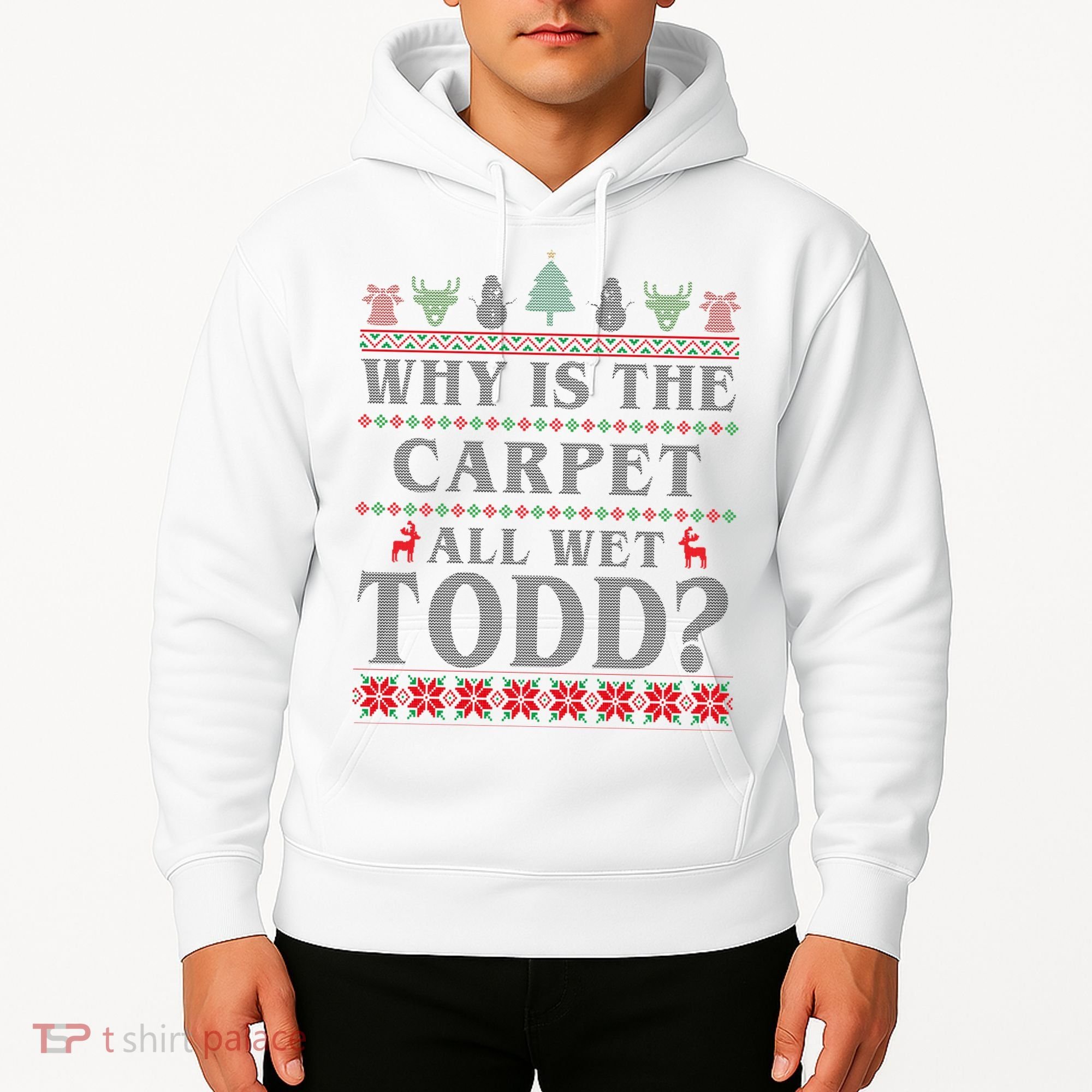 Why Is The Carpet All Wet Todd Funny Ugly Christmas Hoodie