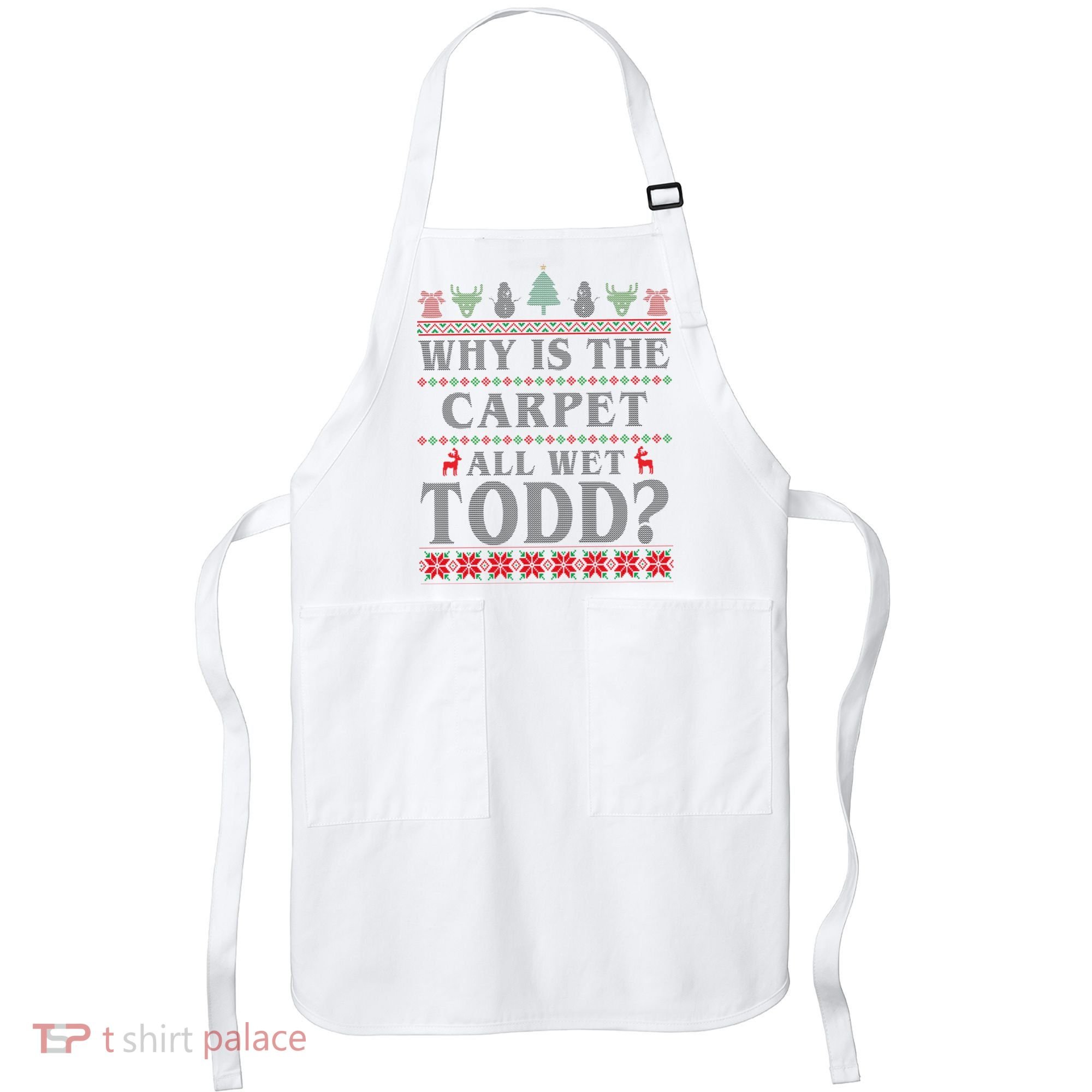 Why Is The Carpet All Wet Todd Funny Ugly Christmas Apron