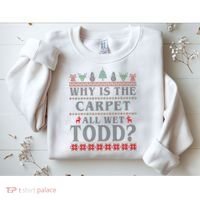 Why Is The Carpet All Wet Todd Funny Ugly Christmas Sweatshirt thumb 2