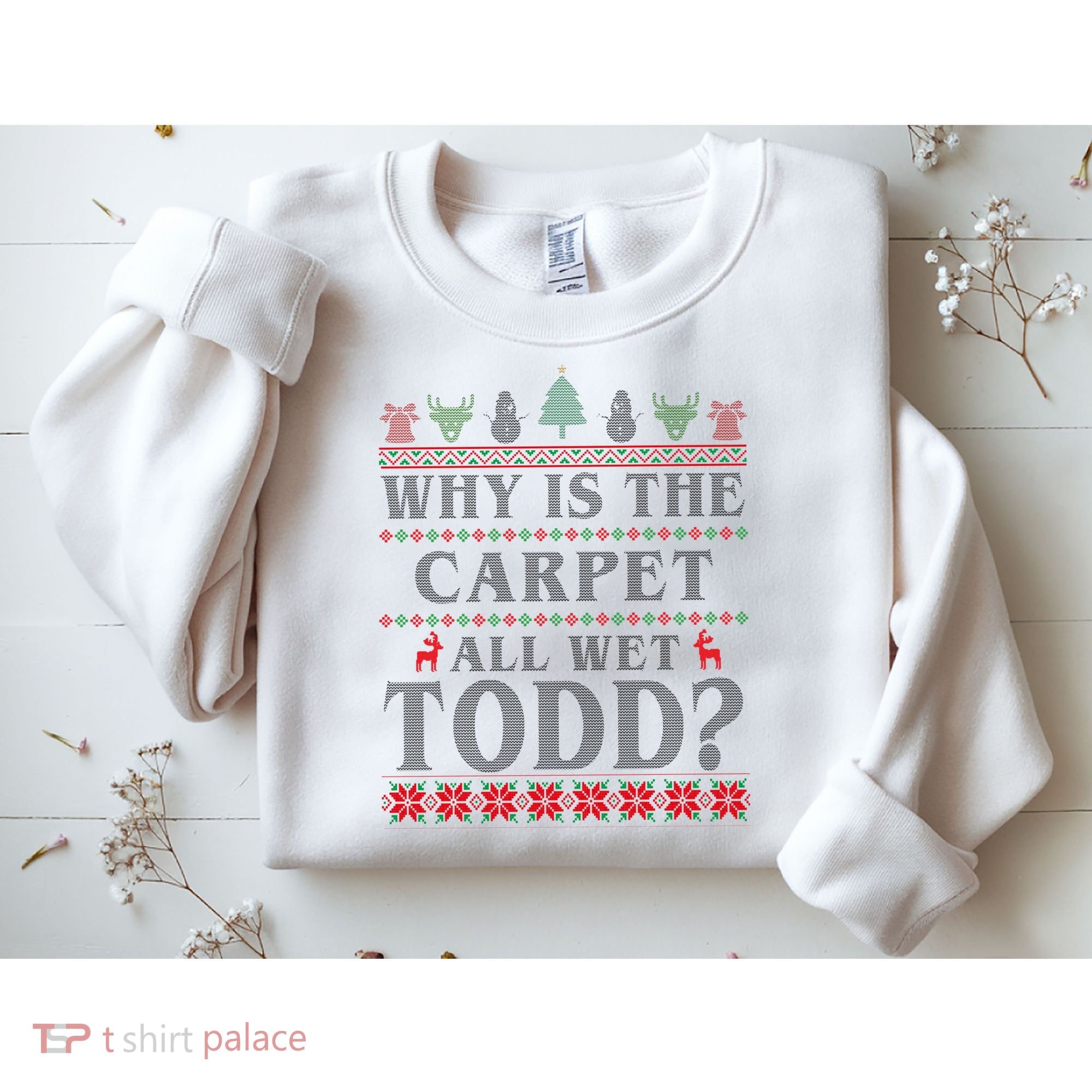 Why Is The Carpet All Wet Todd Funny Ugly Christmas Sweatshirt
