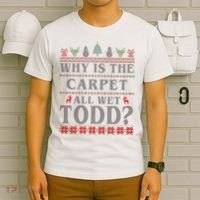 Why Is The Carpet All Wet Todd Funny Ugly Christmas T-Shirt thumb 6