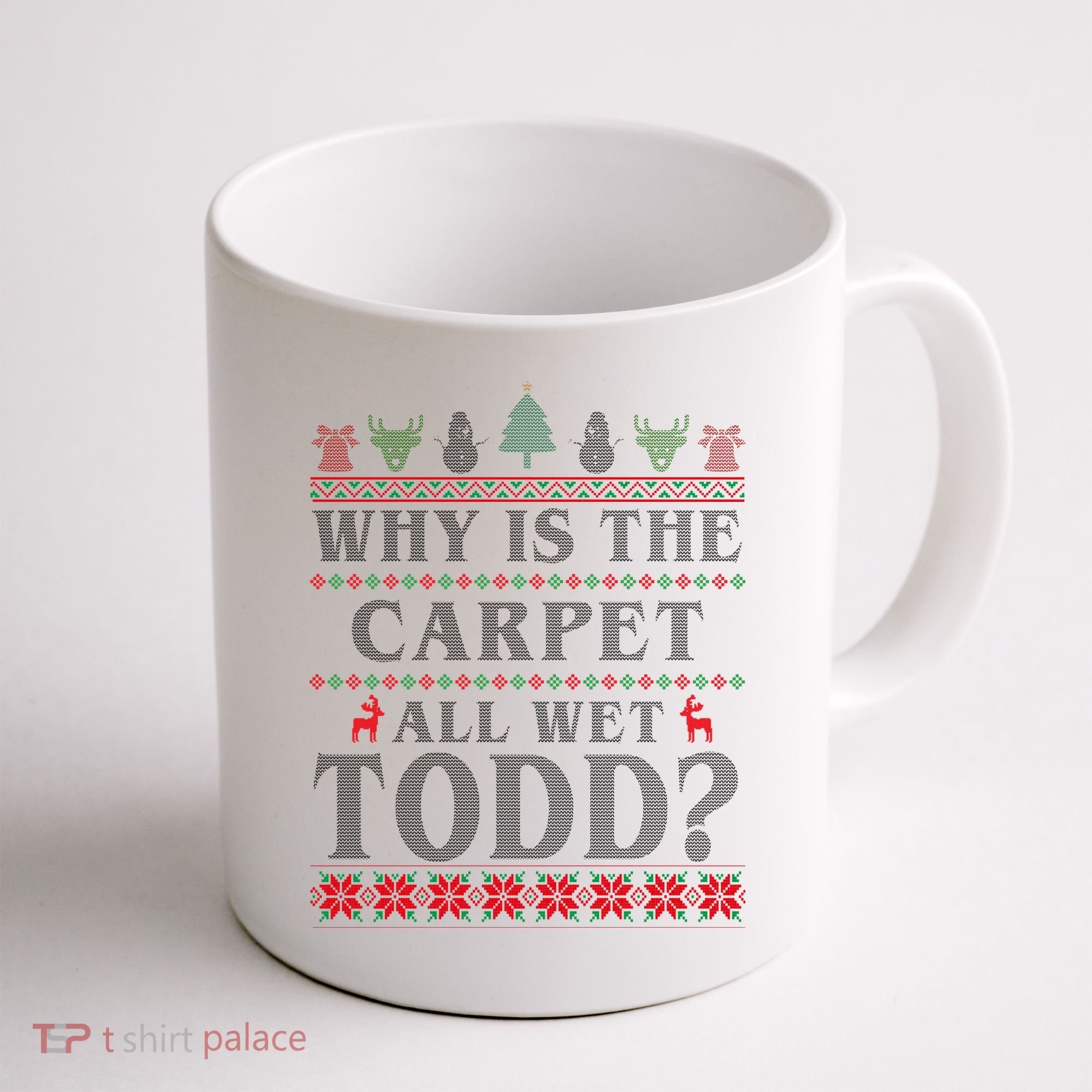 Why Is The Carpet All Wet Todd Funny Ugly Christmas Coffee Mug