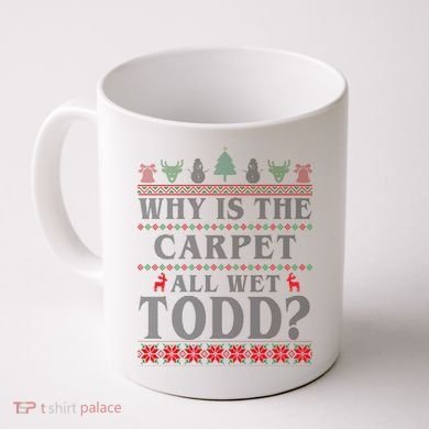 Why Is The Carpet All Wet Todd Funny Ugly Christmas Coffee Mug