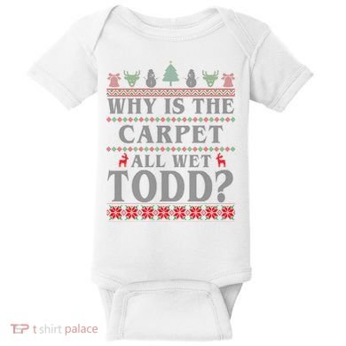 Why Is The Carpet All Wet Todd Funny Ugly Christmas Baby Bodysuit