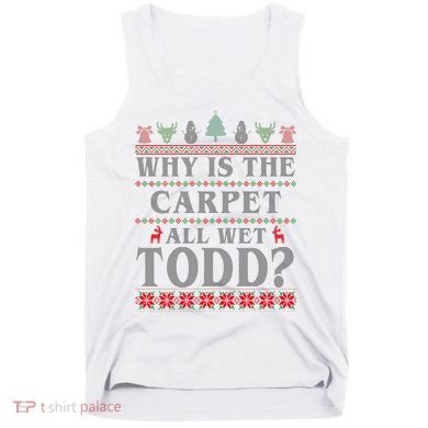 Why Is The Carpet All Wet Todd Funny Ugly Christmas Tank Top