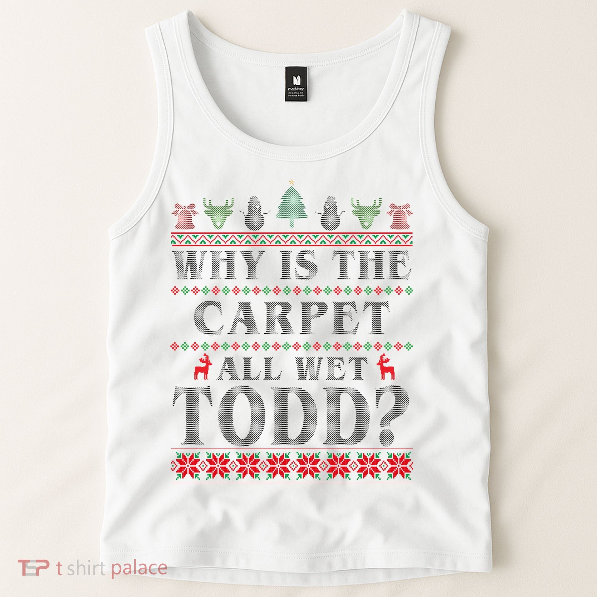 Why Is The Carpet All Wet Todd Funny Ugly Christmas Tank Top