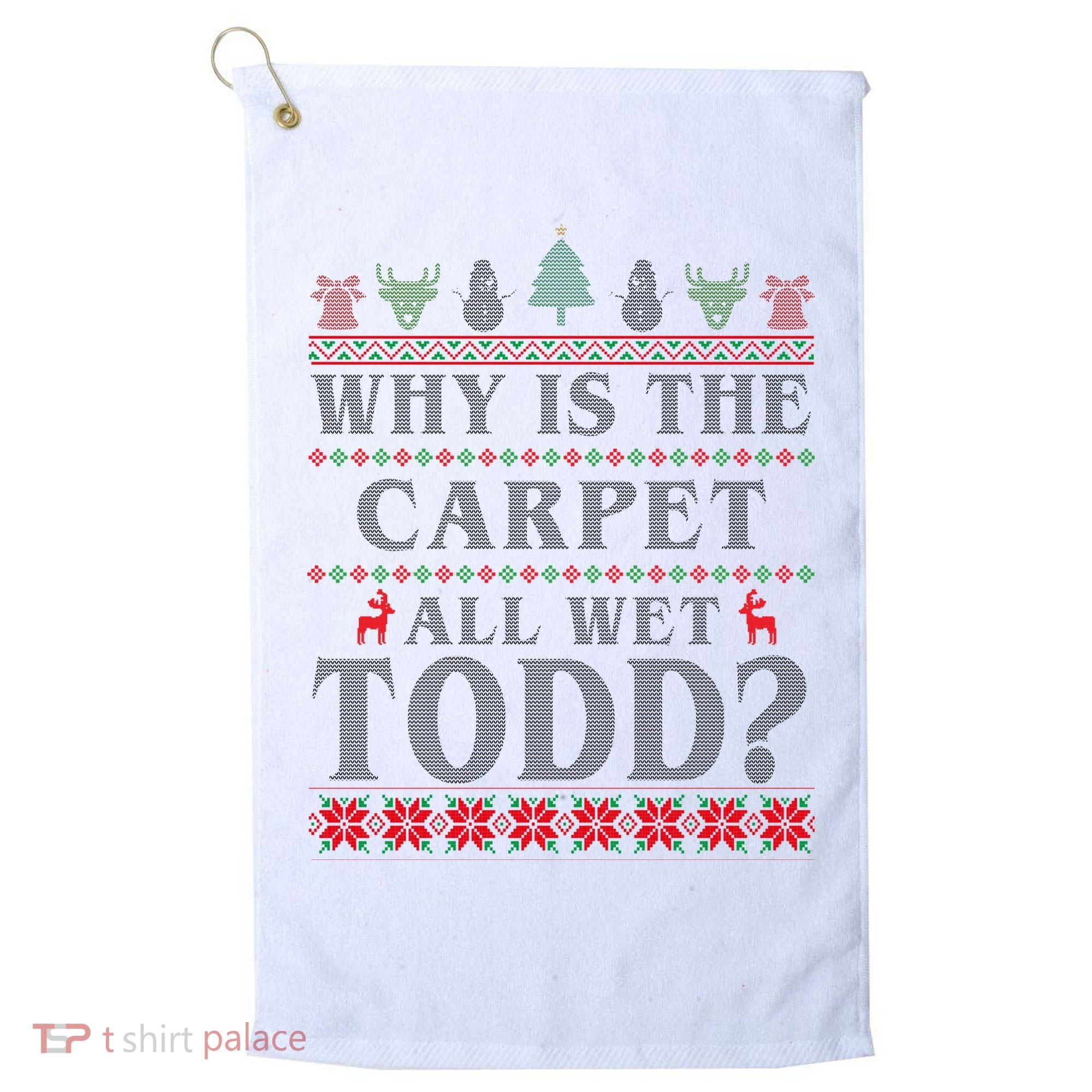 Why Is The Carpet All Wet Todd Funny Ugly Christmas Golf Towel
