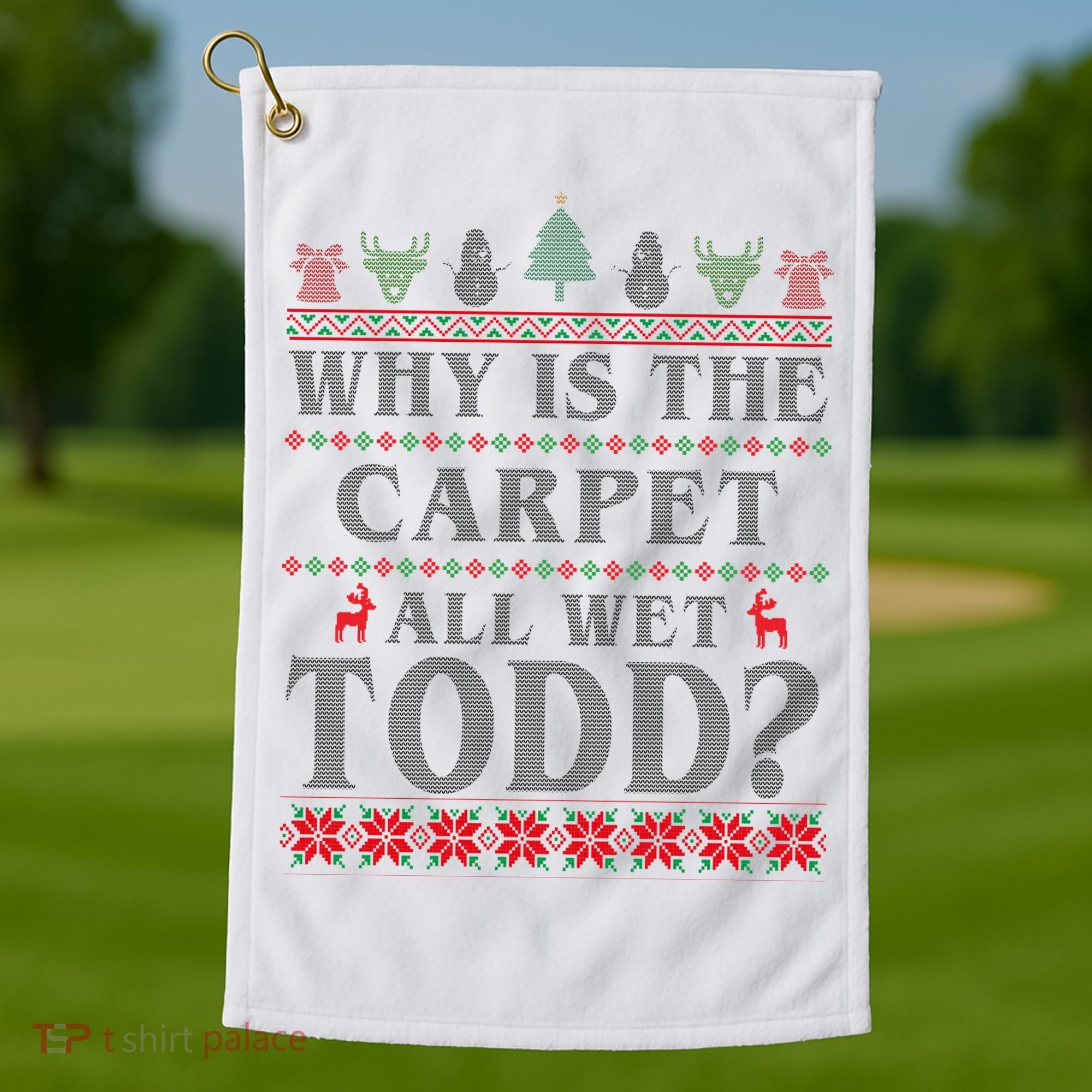 Why Is The Carpet All Wet Todd Funny Ugly Christmas Golf Towel