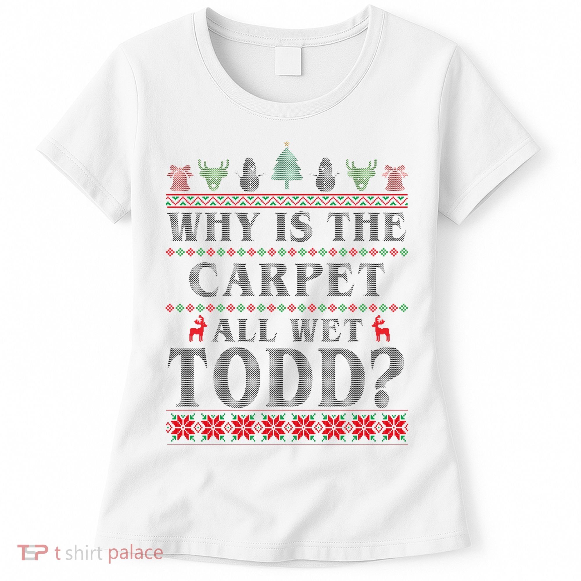 Why Is The Carpet All Wet Todd Funny Ugly Christmas Women's T-Shirt