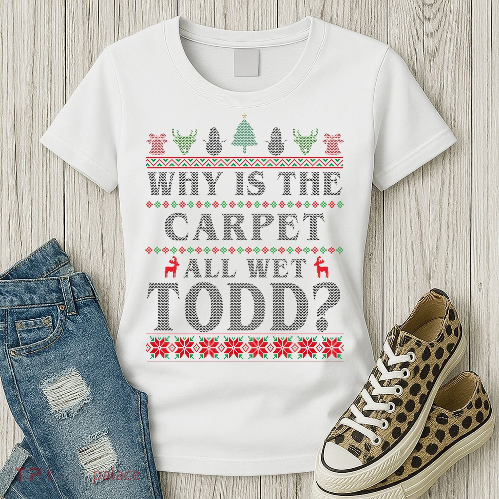 Why Is The Carpet All Wet Todd Funny Ugly Christmas Women's T-Shirt