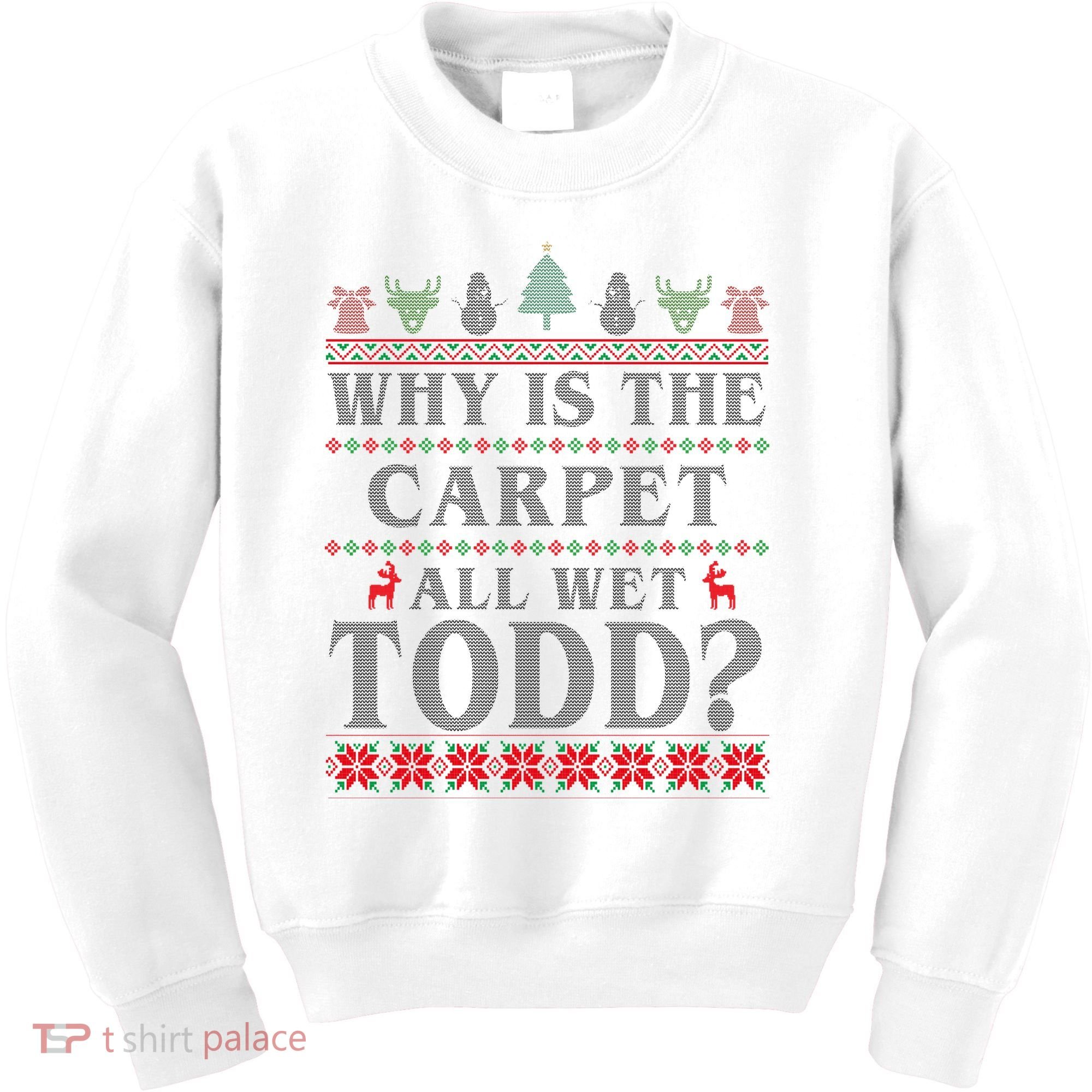 Why Is The Carpet All Wet Todd Funny Ugly Christmas Kids Sweatshirt