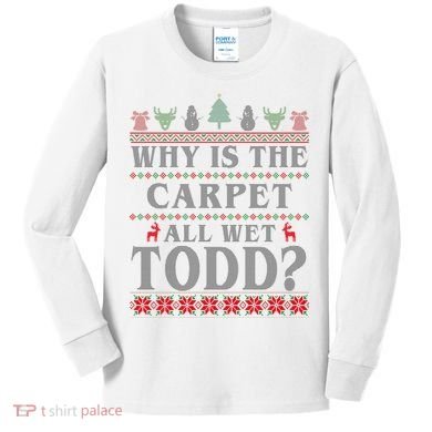 Why Is The Carpet All Wet Todd Funny Ugly Christmas Kids Long Sleeve Shirt