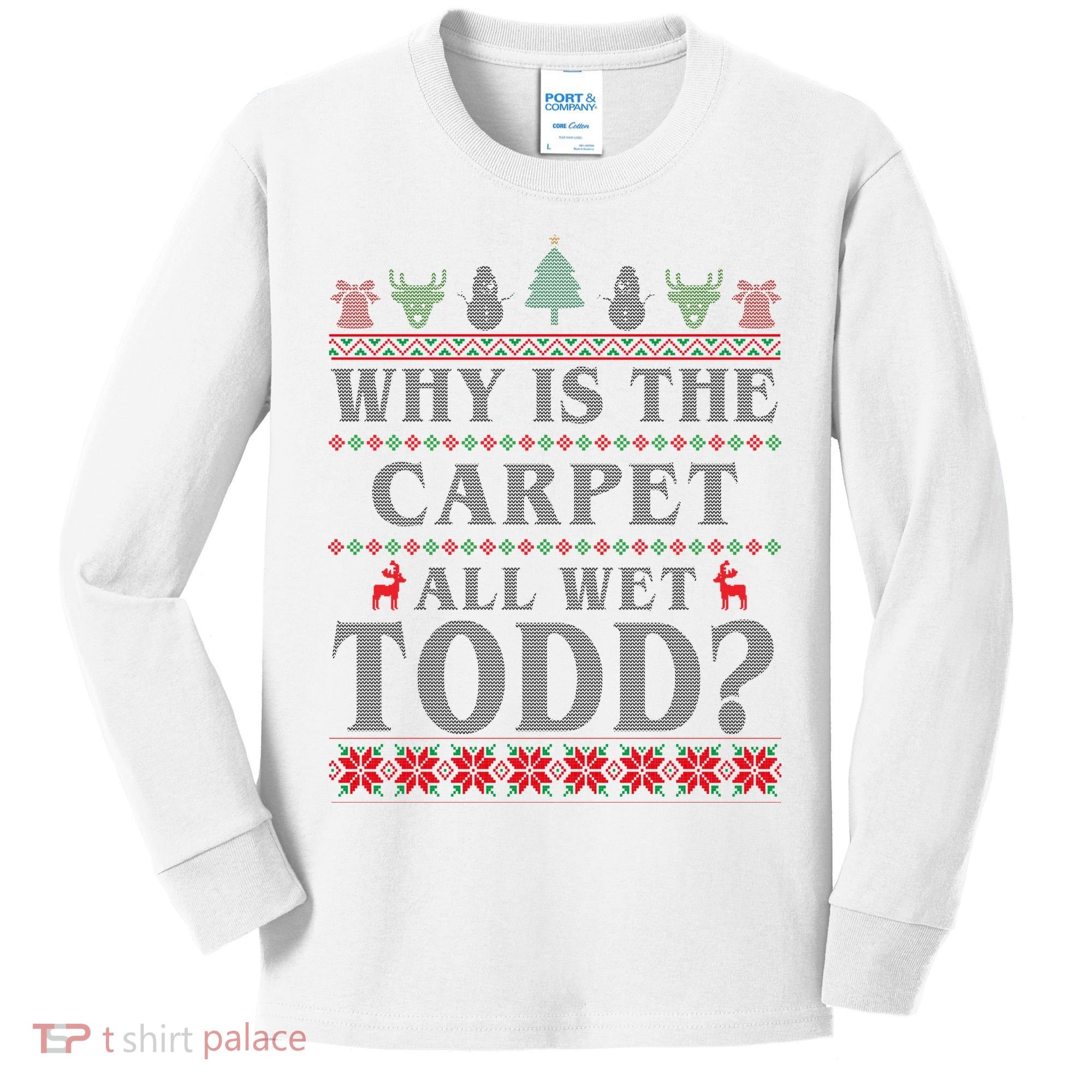 Why Is The Carpet All Wet Todd Funny Ugly Christmas Kids Long Sleeve Shirt