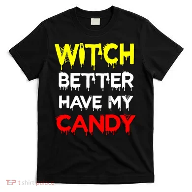 Witch Better Have My Candy T-Shirt