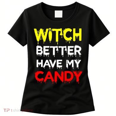 Witch Better Have My Candy Women's T-Shirt