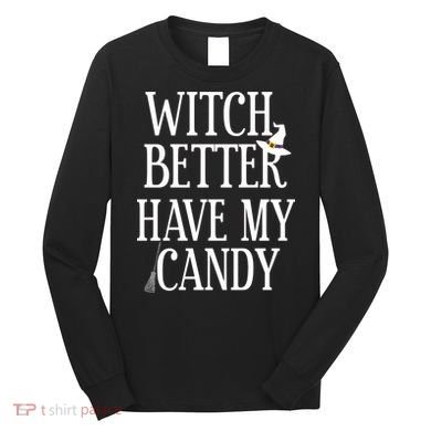 Witch Better Have My Candy Halloween Long Sleeve Shirt