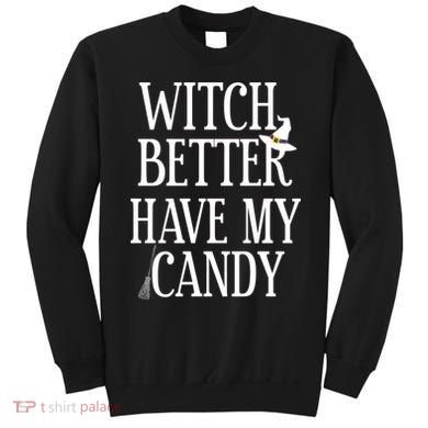 Witch Better Have My Candy Halloween Sweatshirt