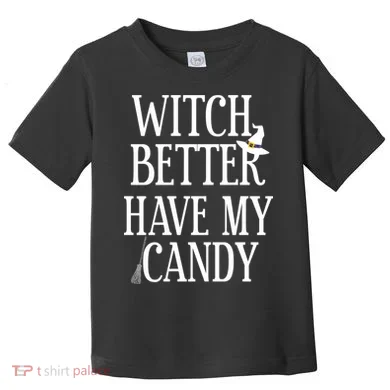 Witch Better Have My Candy Halloween Toddler T-Shirt