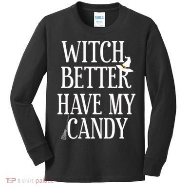 Witch Better Have My Candy Halloween Kids Long Sleeve Shirt