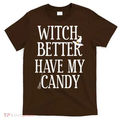 Witch Better Have My Candy Halloween T-Shirt