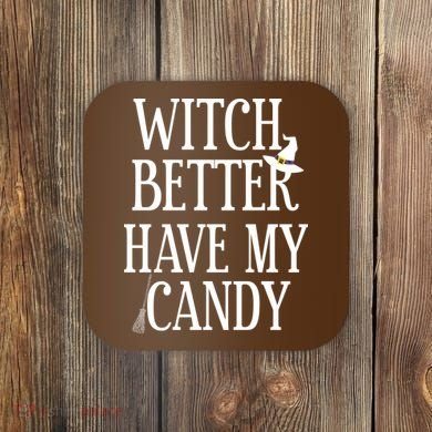 Witch Better Have My Candy Halloween Coaster