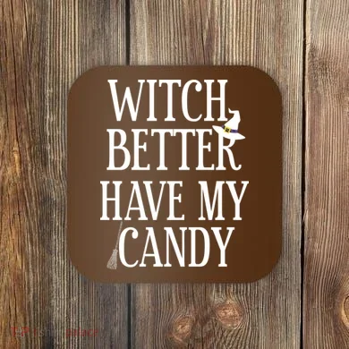 Witch Better Have My Candy Halloween Coaster