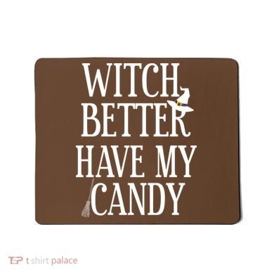 Witch Better Have My Candy Halloween Mousepad