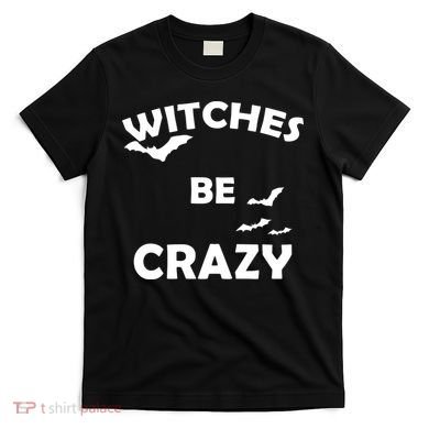Witches Be Crazy1 T-Shirt