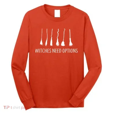 Witches Need Options Broomsticks Long Sleeve Shirt