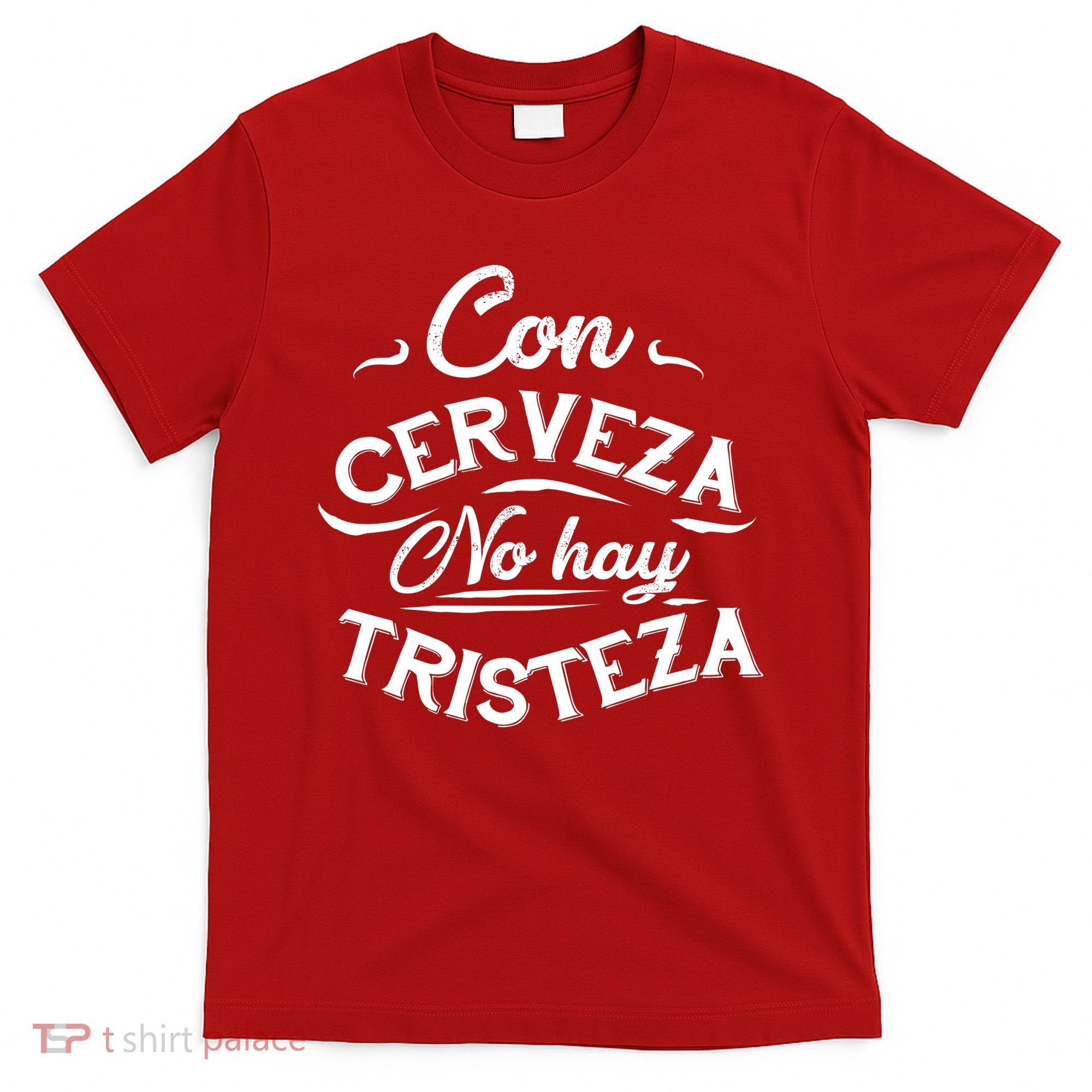 With Beer There Is No Sadness Con Cerveza No Hay Tristeza T-Shirt