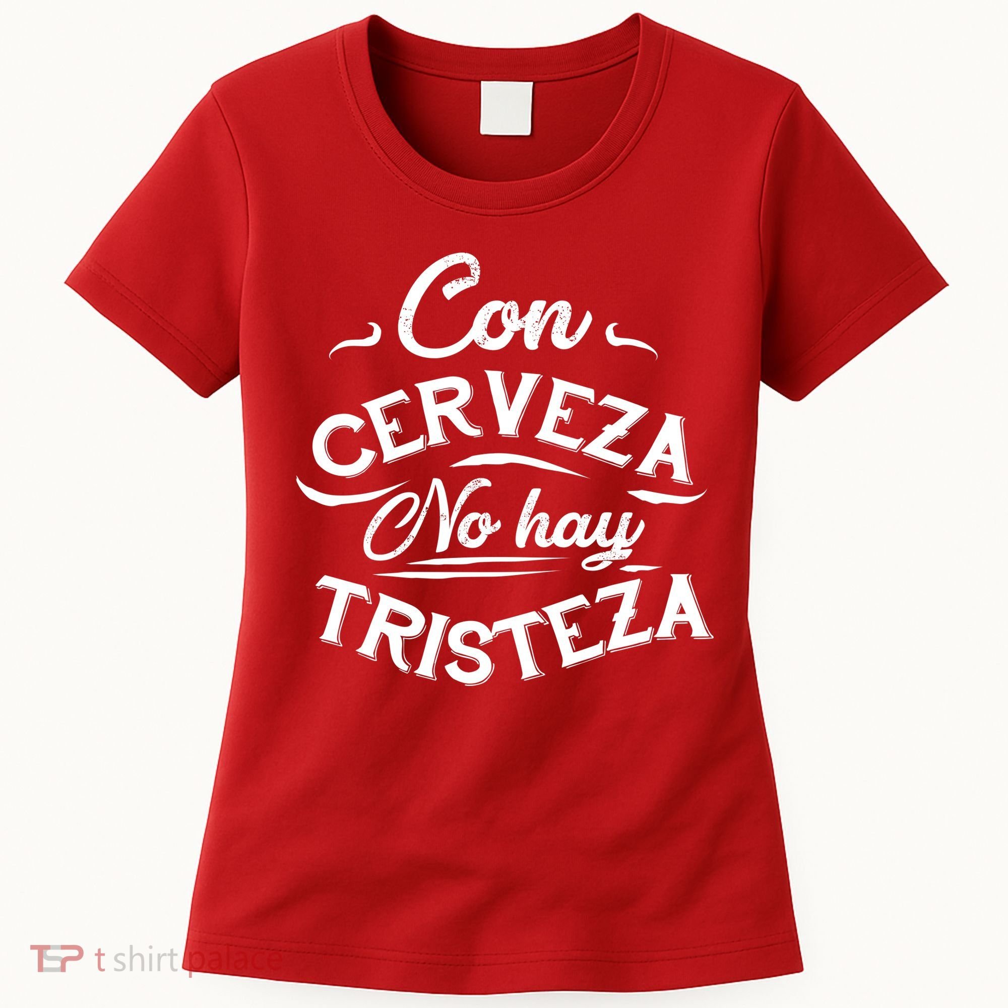 With Beer There Is No Sadness Con Cerveza No Hay Tristeza Women's T-Shirt