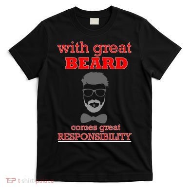 With Great Beard Comes Great Responsibility T-Shirt