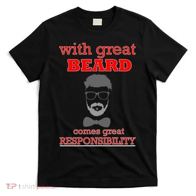 With Great Beard Comes Great Responsibility T-Shirt