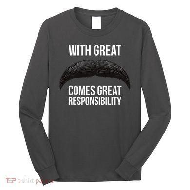 With Great Mustache Comes Great Responsibility  Long Sleeve Shirt