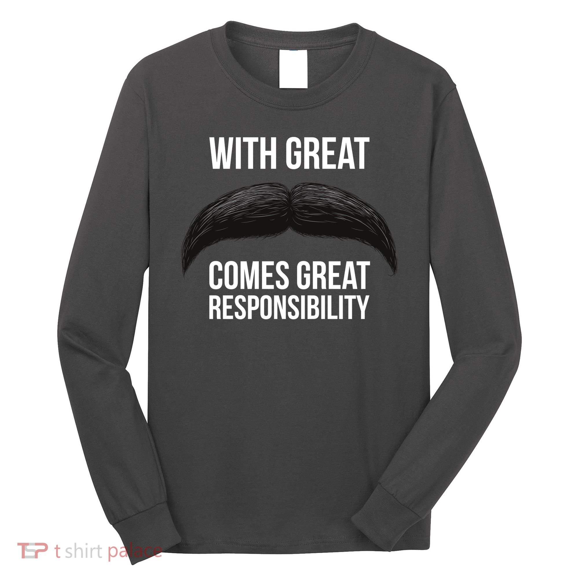 With Great Mustache Comes Great Responsibility  Long Sleeve Shirt