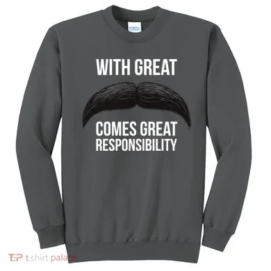 With Great Mustache Comes Great Responsibility Sweatshirt
