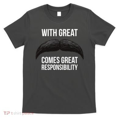 With Great Mustache Comes Great Responsibility  T-Shirt